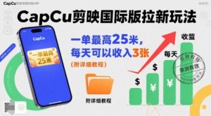 一单最高25米，亲测CapCu剪映国际版拉新玩法，每天可以收入3张（附详细教程）-21资源库