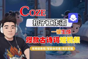 COZE扣子工作流一键生成爆款古诗词短视频，保姆级教程-智能体搭建-项目实操-21资源库