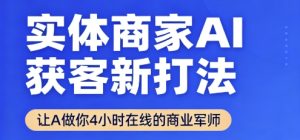 实体商家AI获客新打法【2025年9月】​让AI做你24小时在线的商业军师，效率开挂，甩开盲目摸索-21资源库