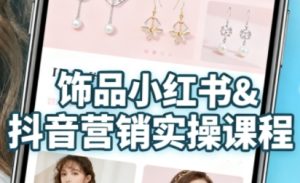 抖音+小红书饰品卖货:货源、开店、内容全教会,让新手快速掌握饰品线上营销全流程,轻松开启变现路-21资源库