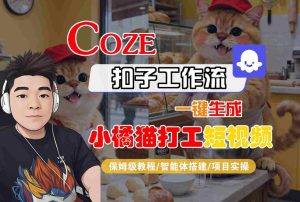 Coze扣子智能体工作流一键生成“小橘猫打工“短视频,全流程保姆级教学-21资源库