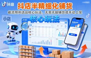 抖店半精细化铺货，截流预判选品核心玩法，无需无脑铺货或手动上架（更新9月）-21资源库