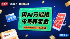 用AI万能指令写养老金，头条号7天狂撸2k【附AI指令】-21资源库