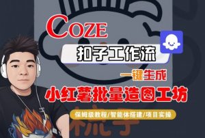 Coze扣子智能体工作流一键生成“小红薯批量造图工坊“工作流,全流程保姆级教学-21资源库