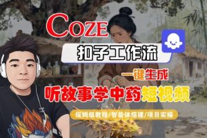 Coze扣子智能体工作流一键生成“听故事学中药“短视频,全流程保姆级教学-21资源库