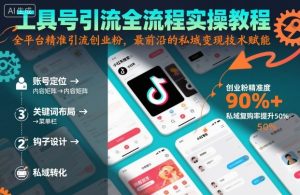 工具号引流全流程保姆级实操教程，全平台精准引流创业粉，最前沿的私域变现技术赋能-21资源库