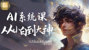 AI系统课程，从小白到大神系统学AI，AI声音-AI绘画-AI视频一门课全掌握-21资源库