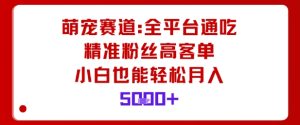 萌宠赛道,全平台通吃,精准粉丝高客单,小白也能轻松月入5k-21资源库