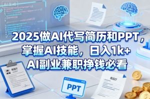 2025做AI代写简历和PPT，掌握AI技能，日入1k+，AI副业兼职挣钱必看-21资源库