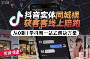 抖音实体同城获客线上陪跑,从0到1学抖音一站式解决方案-21资源库
