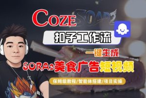 Coze扣子智能体工作流一键生成“SORA2美食广告“短视频,全流程保姆级教学-21资源库
