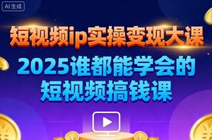 短视频ip实操变现大课,7月26-27日广州站线下课,2025谁都能学会的短视频搞钱课-21资源库