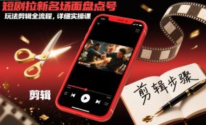 短剧拉新名场面盘点号玩法剪辑全流程，详细实操课-21资源库