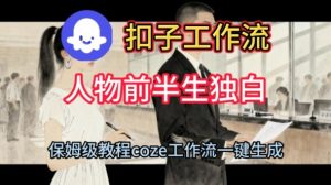 Coze扣子工作流一键生成人物前半生独白短视频，保姆级搭建教程-21资源库
