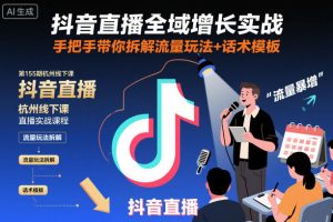 抖音直播全域增长实战第155期杭州线下课,手把手带你拆解流量玩法+话术模板-21资源库