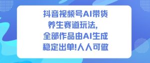 抖音视频号AI带货养生赛道玩法，全部作品由AI生成，发了1500条作品，出了2W多单，人人可做-21资源库