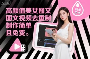 高颜值美女图文视频去重制作教学，制作简单且免费-21资源库