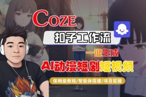 Coze扣子智能体工作流一键生成“AI动漫短剧“短视频，全流程保姆级教学-21资源库