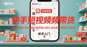 快手短视频带货,快速掌握快手短视频带货核心能力,适合新手快速上手变现-21资源库
