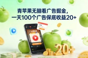 青苹果无脑看广告掘金,一天100个广告保底收益20+-21资源库