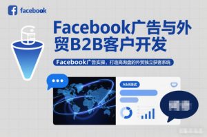 Facebook广告与外贸B2B客户开发，Facebook广告实操，打造高询盘的外贸独立获客系统-21资源库