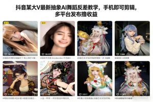 抖音某大V最新抽象AI舞蹈反差教学,手机即可剪辑,多平台发布撸收益-21资源库