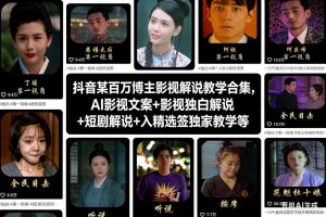 抖音某百万博主影视解说教学合集,AI影视文案+影视独白解说+短剧解说+入精选签独家教学等-21资源库