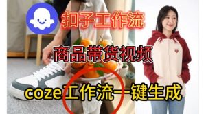 Coze扣子智能体工作流一键生成商品带货视频，保姆级搭建教学-21资源库