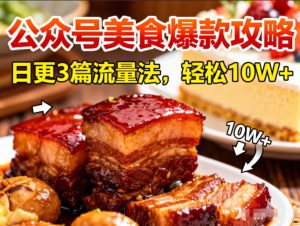 公众号搬运美食爆款攻略，日更3篇流量主打法，轻松10W+阅读-21资源库
