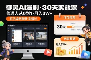 御灵AI漫剧30天实战课，普通人从0到1，月入3W+，别错过这个百亿级新赛（更新中）-21资源库
