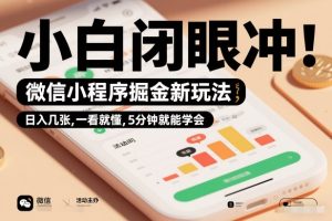 微信小程序掘金新玩法，日入几张，一看就懂，5分钟就能学会，小白闭眼冲【揭秘】-21资源库