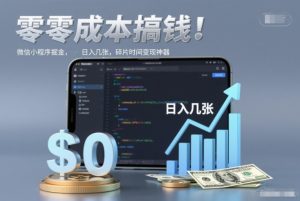 零成本搞钱,微信小程序掘金,简单易操作,日入几张,碎片时间变现神器【揭秘】-21资源库