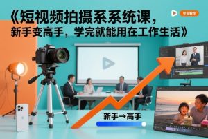 短视频拍摄系统课，新手变高手，学完就能用在工作生活-21资源库