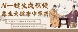 AI一键生成养生中草药视频，无需剪辑直接可发布，可带书带素材带资料带徒弟，流量财富嘎嘎猛-21资源库