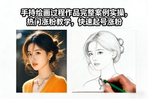 手持绘画过程作品完整案例实操，热门涨粉教学，快速起号涨粉-21资源库