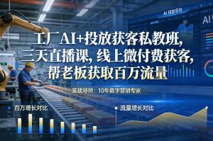 工厂AI+投放获客私教班，三天直播课，线上微付费获客，帮老板获取百万流量-21资源库