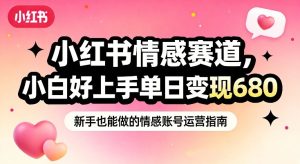 小红书情感赛道，抓准女性情绪刚需，小白好上手单日变现680-21资源库