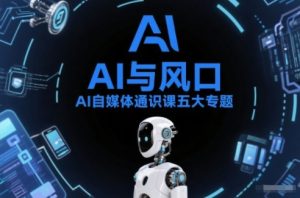AI自媒体通识课五大专题,AI基础操作篇+AI生活娱乐篇+AI职场提效篇+AI自媒体实操篇+账号创作工具篇-21资源库