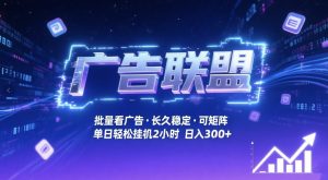 广告联盟全自动掘金，无需人工自动批量看广告，单窗口最高收益30+可矩阵月入1W+【揭秘】-21资源库