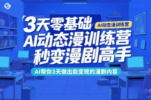 3天零基础AI动态漫训练营，秒变漫剧高手，AI帮你3天做出能变现的漫剧内容-21资源库