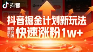 抖音掘金计划新玩法，邪修反向引流，7天快速涨粉1w+-21资源库