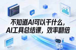 不知道AI可以干什么，AI工具总结课，效率翻倍-21资源库