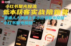 小红书聚光投流低成本获客实战陪跑营，普通人快速上手小红书聚光投放-21资源库