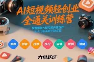 AI短视频轻创业全通关训练营，掌握爆款AI短视频内容创作，从入门新手到平稳变现的六维跃迁-21资源库