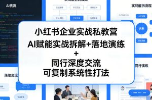 小红书企业实战私教营，AI赋能实战拆解+落地演练+同行深度交流，可复制系统性打法-21资源库