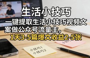一键提取生活小技巧视频文案做公众号流量主，1天3-5篇爆文收益2-5张-21资源库