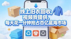 线上旧衣回收，视频我提供，每天花一分钟抢占百亿蓝海市场【揭秘】-21资源库