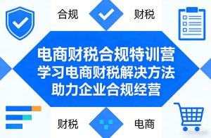 电商财税合规特训营，学习电商财税解决方法，助力企业合规经营-21资源库