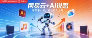 网易云+AI说唱，每天半小时，AI内容创作+流量变现，轻松月入1W-21资源库