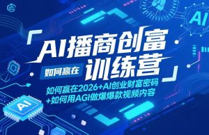 AI播商创富训练营，如何赢在2026+AI创业财富密码+如何用AGI做爆款视频内容-21资源库